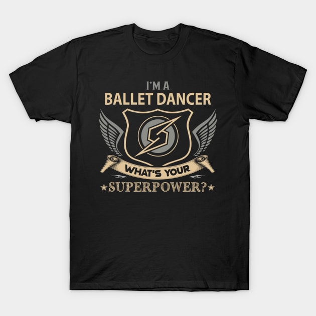 Ballet Dancer T Shirt - Superpower Gift Item Tee T-Shirt by Cosimiaart